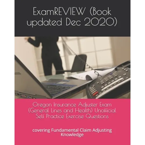 Oregon Insurance Adjuster Exam (General Lines and Health) Unofficial Self Practice Exercise Questions: covering Fundamental Claim Adjusting Knowledge - Paperback