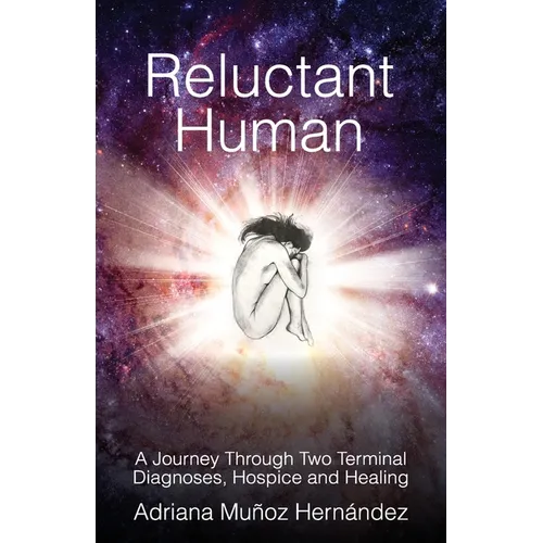 Reluctant Human: A Journey Through Two Terminal Diagnoses, Hospice and Healing - Paperback
