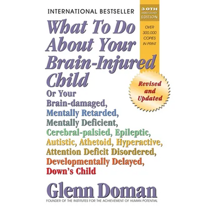 What to Do about Your Brain-Injured Child: Or Your Brain-Damaged, Mentally Retarded, Mentally Deficient, Cerebral-Palsied, Epileptic, Autistic, Atheto - Paperback