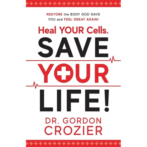 Heal Your Cells. Save Your Life!: Restore the body God gave you and feel great again! - Paperback