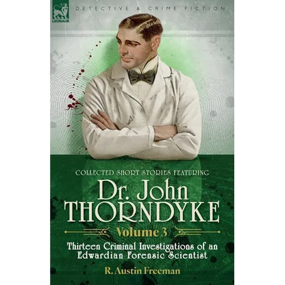 Collected Short Stories Featuring Doctor John Thorndyke Volume 3: Thirteen Criminal Investigations of an Edwardian Forensic Scientist - Paperback