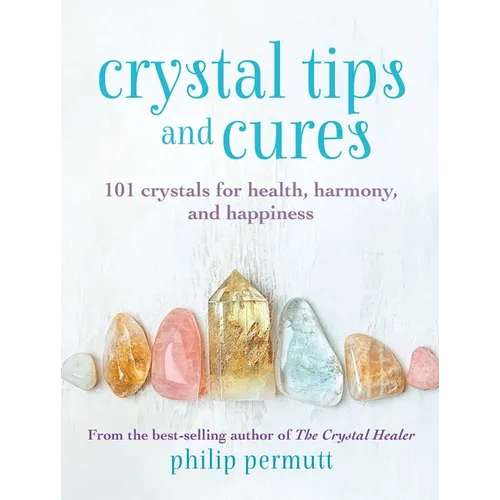 Crystal Tips and Cures: 101 Crystals for Health, Harmony, and Happiness - Hardcover