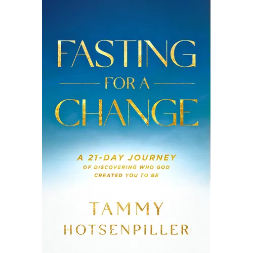 Fasting for a Change: A 21-Day Journey of Discovering Who God Created You to Be - Paperback