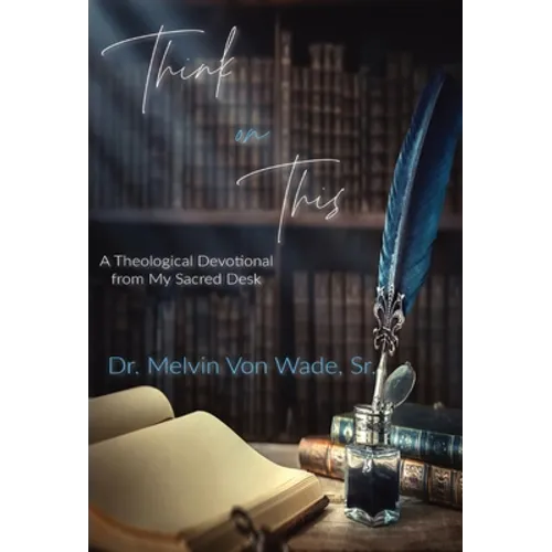Think on This: A Theological Devotional From My Sacred Desk - Hardcover