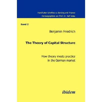 The Theory of Capital Structure - How theory meets practice in the German market. - Paperback