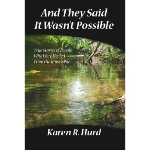 And They Said It Wasn't Possible: True Stories Of People Who Were Healed From The Impossible - Paperback