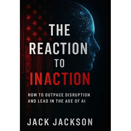 The Reaction to Inaction How to Outpace Disruption and Lead in the Age of AI - Hardcover