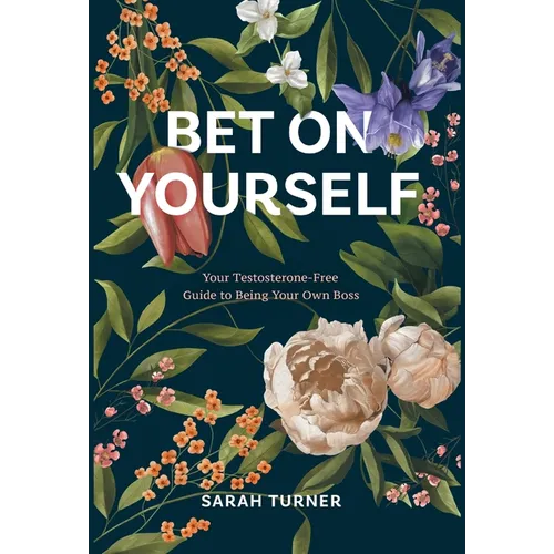 Bet on Yourself: Your Testosterone-Free Guide to Being Your Own Boss - Hardcover