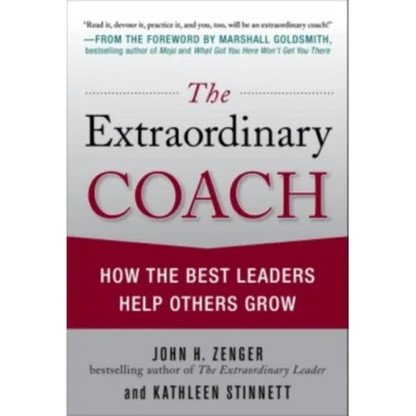 The Extraordinary Coach: How the Best Leaders Help Others Grow - Hardcover