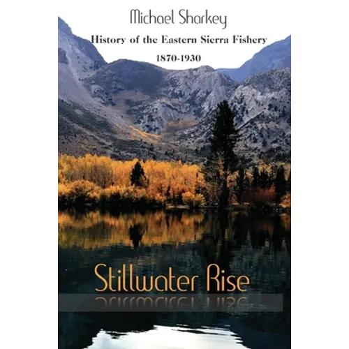 Stillwater Rise: History of the Eastern Sierra Fishery 1870-1930 - Paperback