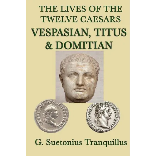 The Lives of the Twelve Caesars -Vespasian, Titus & Domitian-: Vespasian, Titus, and Domitian: Roman Imperial Biographies - Paperback