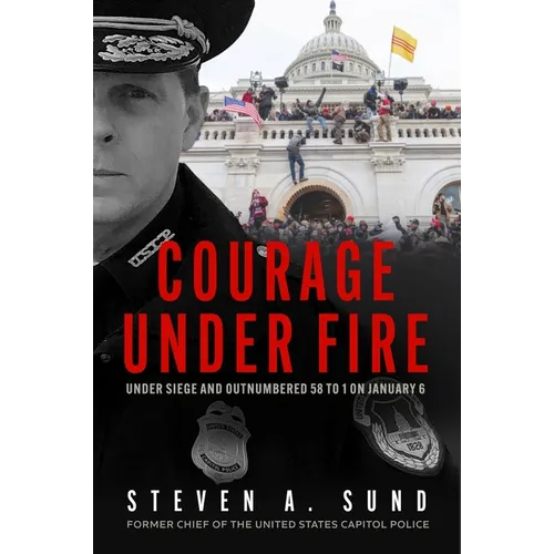 Courage Under Fire: The Definitive Account from Inside the Capitol on January 6 - Hardcover