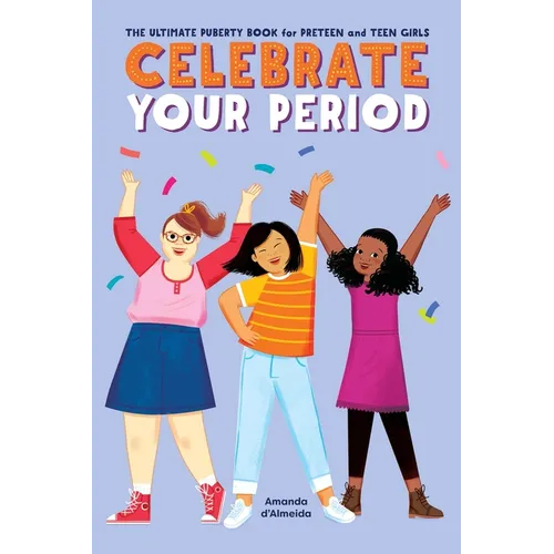 Celebrate Your Period: The Ultimate Puberty Book for Preteen and Teen Girls - Paperback