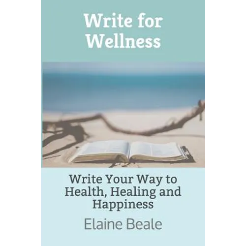 Write for Wellness: Write Your Way to Health, Healing and Happiness - Paperback