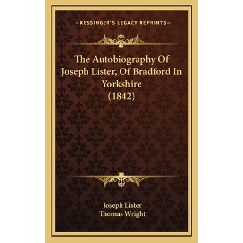 The Autobiography Of Joseph Lister, Of Bradford In Yorkshire (1842) - Hardcover