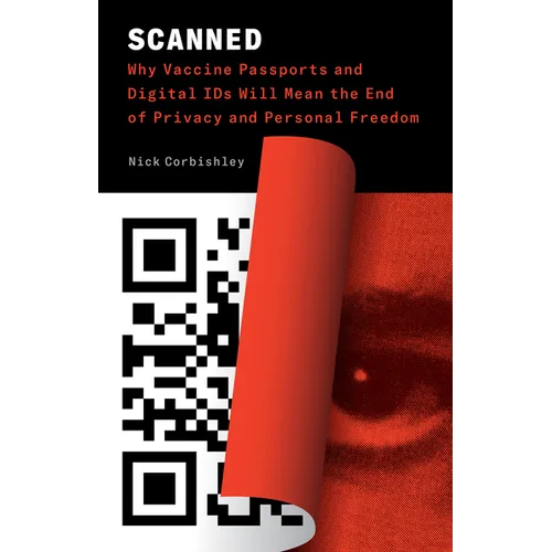 Scanned: Why Vaccine Passports and Digital IDs Will Mean the End of Privacy and Personal Freedom - Paperback