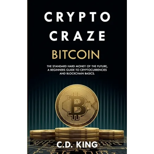 Crypto Craze: Bitcoin - Standard Hard Money of the Future - Beginners Guide to Cryptocurrencies and Blockchain Basics - Paperback