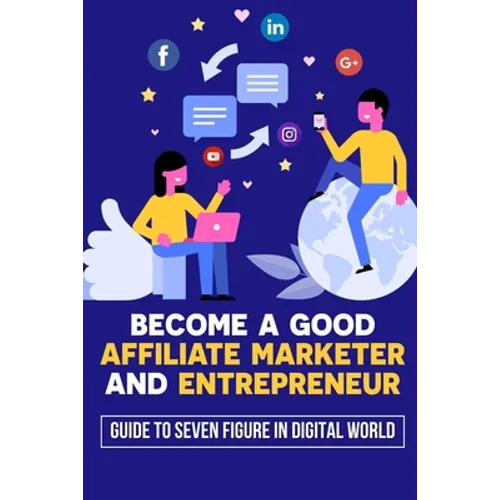 Become A Good Affiliate Marketer And Entrepreneur: Guide To Seven Figure In Digital World: Affiliate Marketing Strategy - Paperback