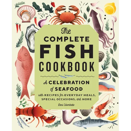 The Complete Fish Cookbook: A Celebration of Seafood with Recipes for Everyday Meals, Special Occasions, and More - Hardcover