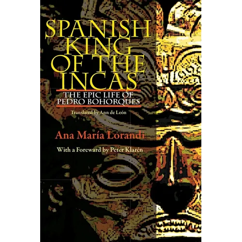 Spanish King of the Incas: The Epic Life of Pedro Bohorques - Paperback