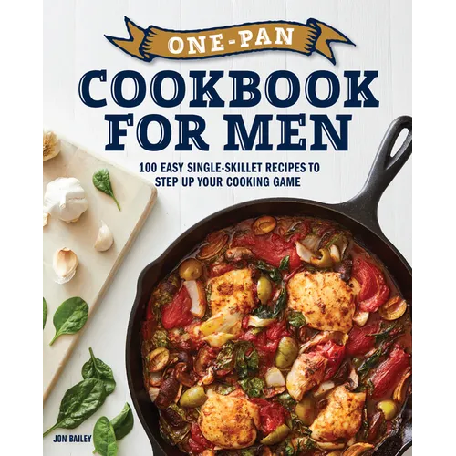 One-Pan Cookbook for Men: 100 Easy Single-Skillet Recipes to Step Up Your Cooking Game - Paperback