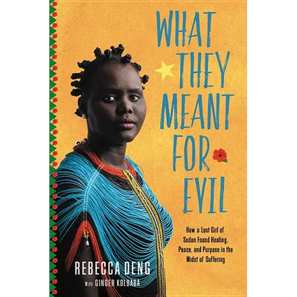 What They Meant for Evil: How a Lost Girl of Sudan Found Healing, Peace, and Purpose in the Midst of Suffering - Hardcover