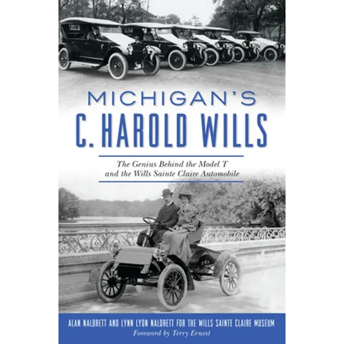 Michigan's C. Harold Wills: The Genius Behind the Model T and the Wills Sainte Claire Automobile - Paperback
