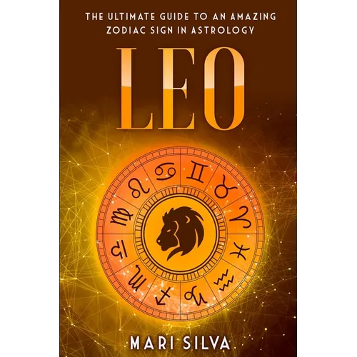Leo: The Ultimate Guide to an Amazing Zodiac Sign in Astrology - Paperback