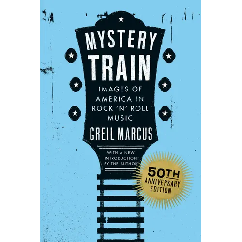 Mystery Train, 50th Anniversary Edition: Images of America in Rock 'n' Roll Music - Paperback