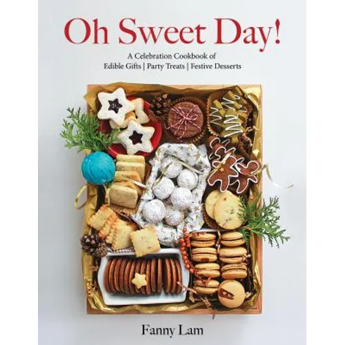 Oh Sweet Day!: A Celebration Cookbook of Edible Gifts, Party Treats, and Festive Desserts - Hardcover