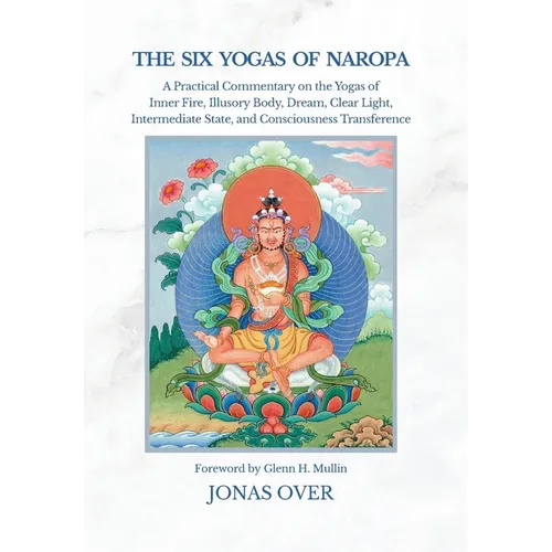 The Six Yogas of Naropa: A Practical Commentary on the Yogas of Inner Fire, Illusory Body, Dream, Clear Light, Intermediate State, and Consciousness T - Hardcover