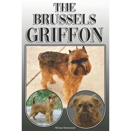 The Brussels Griffon: A Complete and Comprehensive Owners Guide To: Buying, Owning, Health, Grooming, Training, Obedience, Understanding and - Paperback