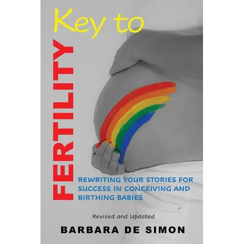 Key to Fertility: Rewriting Your Stories for Success in Conceiving and Birthing Babies - Paperback