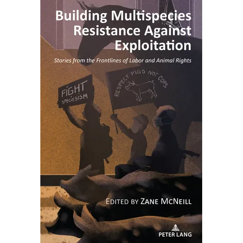 Building Multispecies Resistance Against Exploitation: Stories from the Frontlines of Labor and Animal Rights - Paperback
