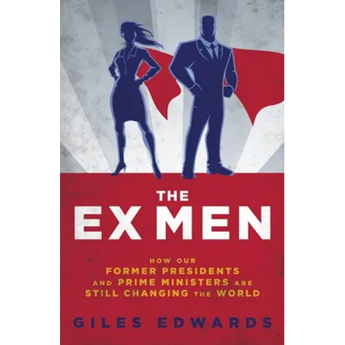 The Ex Men: How Our Former Presidents and Prime Ministers Are Still Running the World - Hardcover
