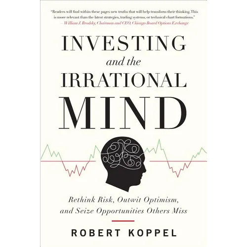 Investing and the Irrational Mind: Rethink Risk, Outwit Optimism, and Seize Opportunities Others Miss - Hardcover