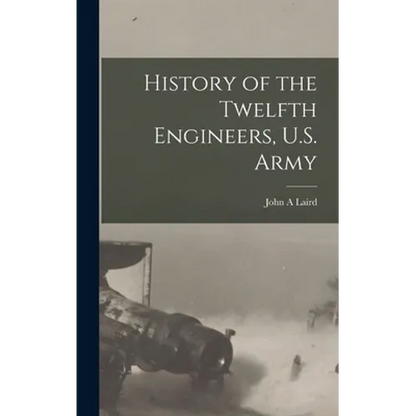 History of the Twelfth Engineers, U.S. Army - Hardcover