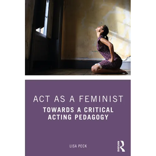ACT as a Feminist: Towards a Critical Acting Pedagogy - Paperback
