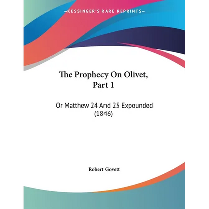 The Prophecy On Olivet, Part 1: Or Matthew 24 And 25 Expounded (1846) - Paperback