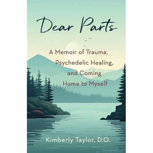 Dear Parts: A Memoir of Trauma, Psychedelic Healing, and Coming Home to Myself - Paperback