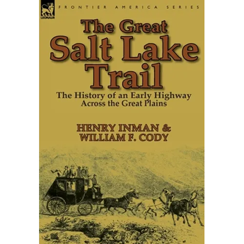 The Great Salt Lake Trail: the History of an Historic Highway Across the Great Plains - Hardcover