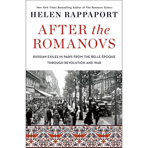 After the Romanovs: Russian Exiles in Paris from the Belle Époque Through Revolution and War - Paperback