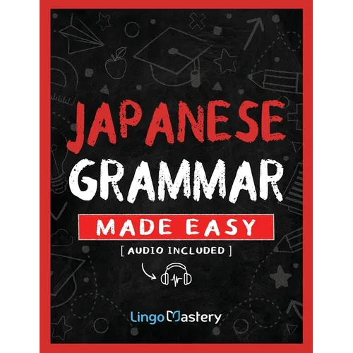 Japanese Grammar Made Easy: An Easy Step-By-Step Workbook to Learn the Basic Japanese Grammar - Paperback