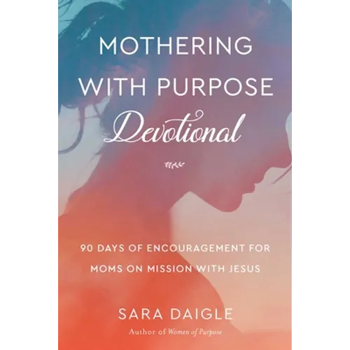 Mothering with Purpose Devotional: 90 Days of Encouragement for Moms on Mission with Jesus - Paperback