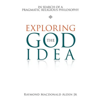 Exploring the God Idea: In Search of a Pragmatic Religious Philosophy - Paperback