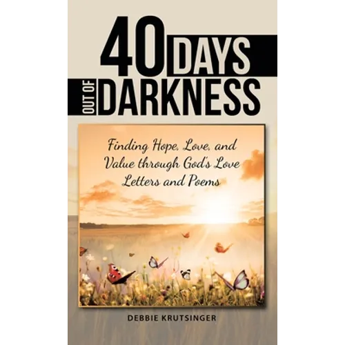40 Days out of Darkness: Finding Hope, Love, and Value Through God's Love Letters and Poems - Hardcover