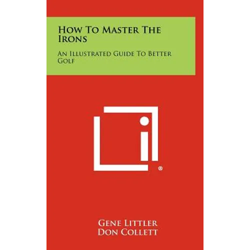 How To Master The Irons: An Illustrated Guide To Better Golf - Hardcover