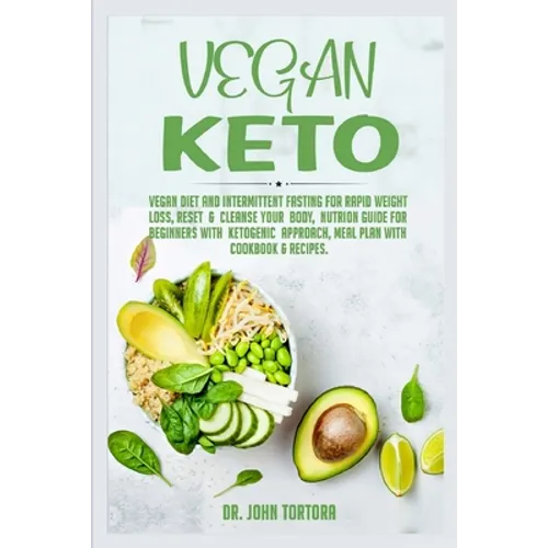 Vegan Keto: Vegan Diet and Intermittent Fasting for Rapid Weight Loss, Reset and Cleanse Your Body, Nutrion Guide for Beginners with ketogenic approac - Paperback