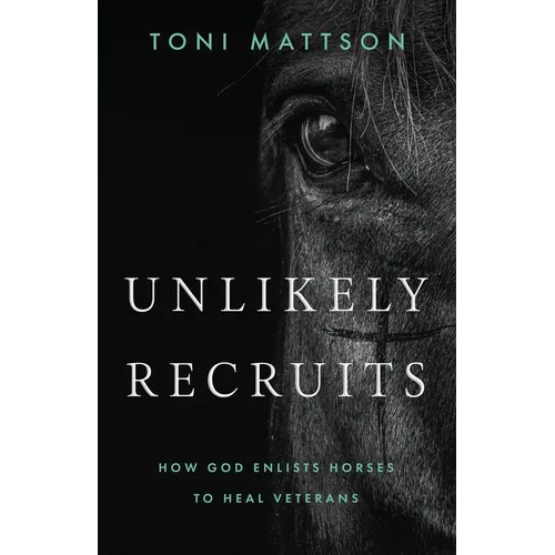 Unlikely Recruits: How God Enlists Horses to Help Veterans - Paperback