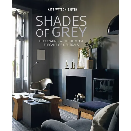 Shades of Grey: Decorating with the Most Elegant of Neutrals - Hardcover